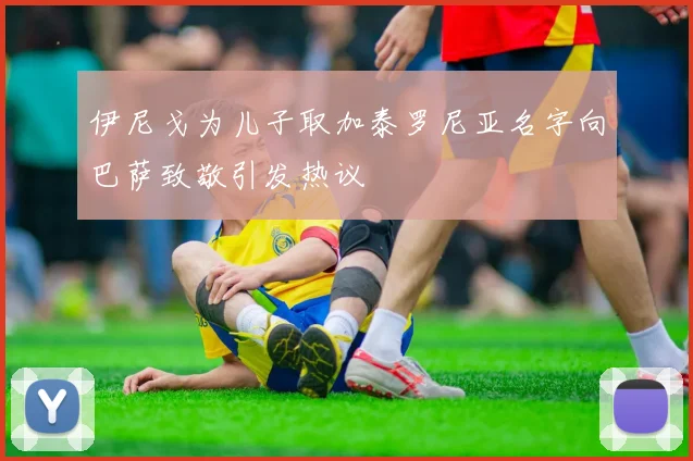 伊尼戈为儿子取加泰罗尼亚名字向巴萨致敬引发热议