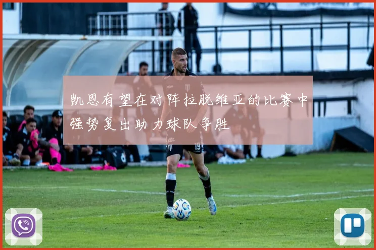 凯恩有望在对阵拉脱维亚的比赛中强势复出助力球队争胜