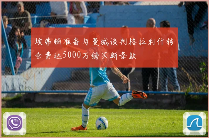 埃弗顿准备与曼城谈判格拉利什转会费达5000万镑买断条款