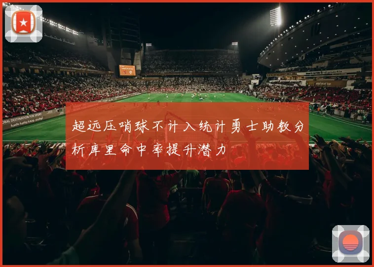 超远压哨球不计入统计勇士助教分析库里命中率提升潜力